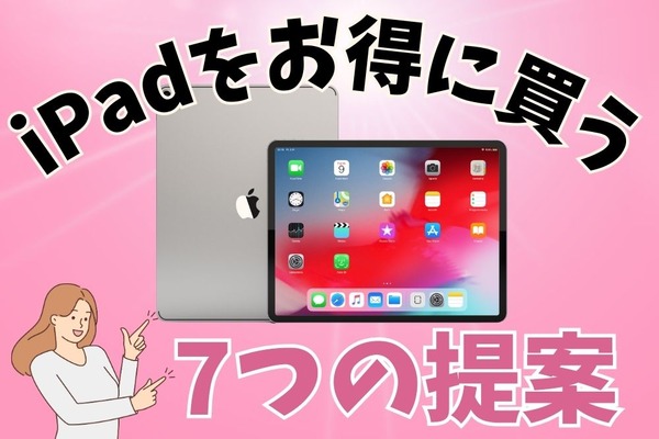 iPadをお得に買う7つの提案　学生・社会人・新品・中古、自分に合わせた購入法を見つけよう 画像