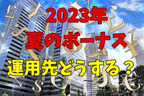 2023年夏のボーナスは「2つの重要な出来事」を基に運用先を決めよう 画像