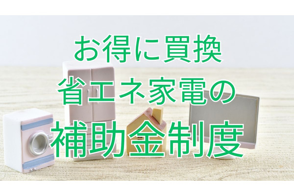 省エネ家電の補助金制度でお得に買い換え！体験談・実施中キャンペーン2つで新生活もお得 画像