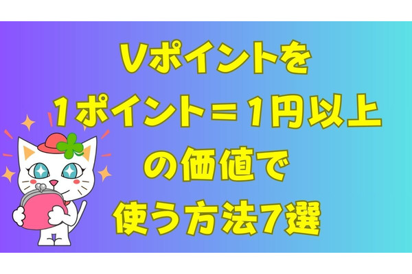 Vポイントを「1ポイント＝1円以上」で使う方法7選　WAON POINTへの交換で「ウエル活」へも継続参戦可能 画像