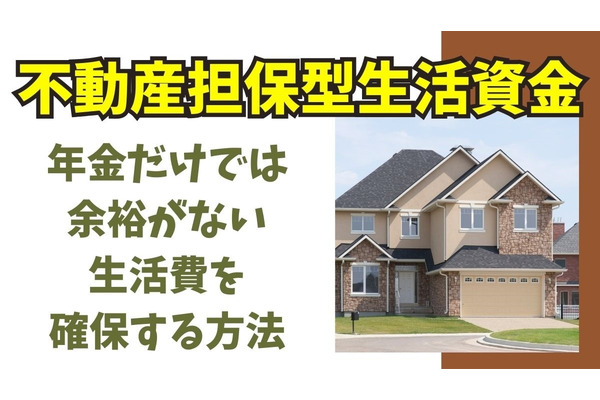 【年金だけでは余裕ない】生活費を確保する「公的リバースモーゲージ」 不動産担保型生活資金の利用法 画像
