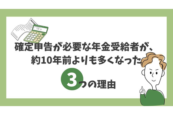 確定申告が必要な年金受給者が、約10年前よりも多くなった3つの理由 画像