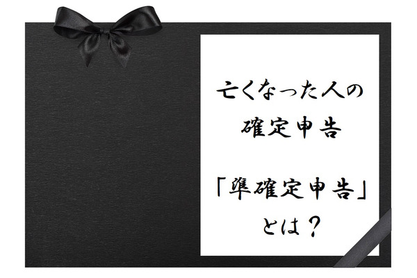 亡くなった人の確定申告「準確定申告」はどうすればいいの？ 画像
