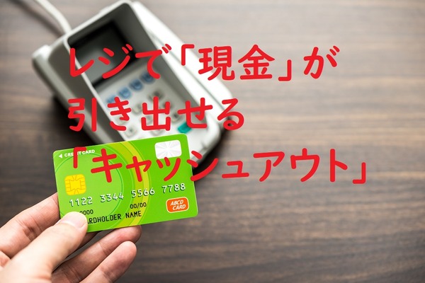 スーパーやお店のレジで「現金」が引き出せる「キャッシュアウト」　注目のサービスを解説 画像