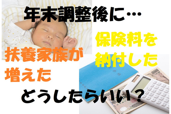 年末調整後に「扶養家族が増えた」「保険料を納付した」時は、どうしたらいい？　その場合の対処法をお教えします。 画像