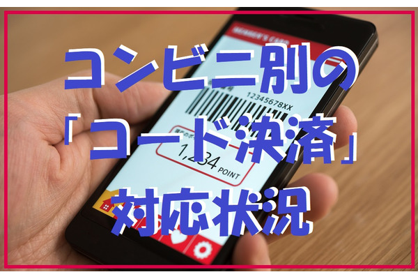 コンビニ別「コード決済」の対応状況を詳しく紹介　複数の決済手段を持っておくと便利 画像