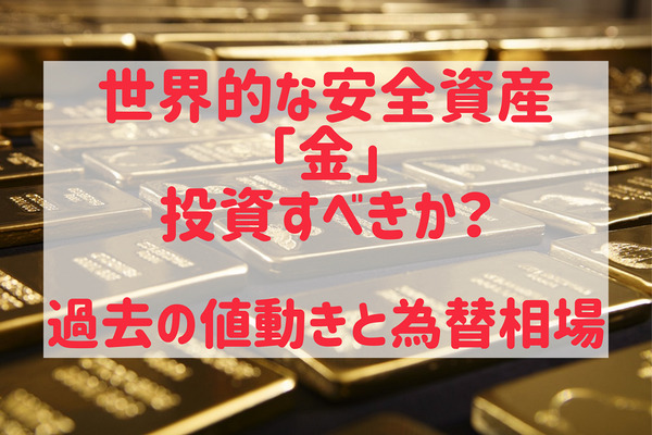 世界中で変わらない安全資産「金」の価値　過去の値動きと為替相場から、投資すべきか考える 画像
