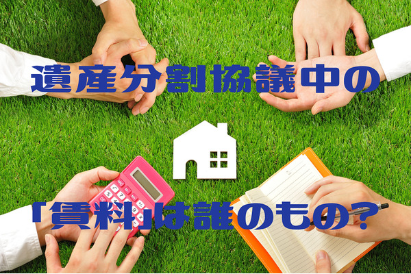 賃貸不動産を相続したとき、遺産分割協議中の「賃料」は誰のものになるのか？ 画像