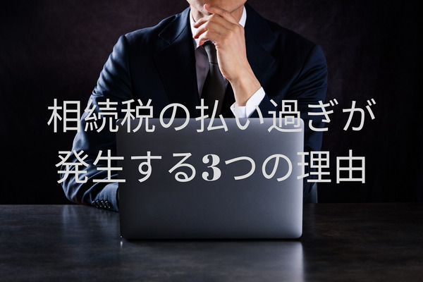 【過払い相続税】1人あたり数百万円～数千万円が還付対象の可能性　「過払い」発生の3つの理由と対処法 画像