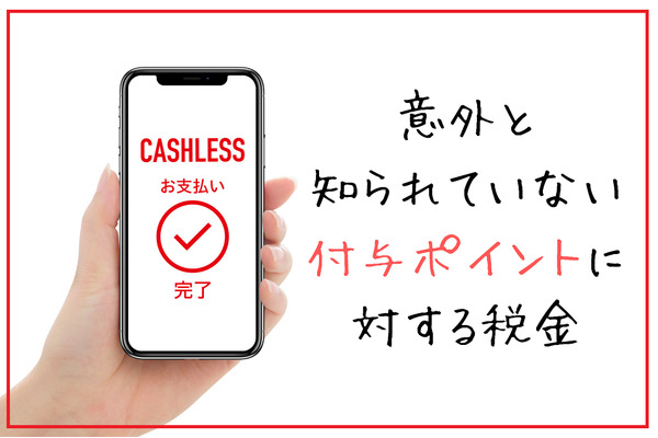 意外と知らない付与（還元）ポイントに対する税金　スマホ決済の還元ポイントも確定申告が必要な場合あり 画像