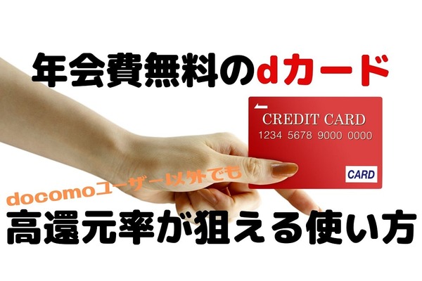 年会費無料のクレカ「dカード」　docomoユーザー以外でも高還元率が狙える使い方 画像
