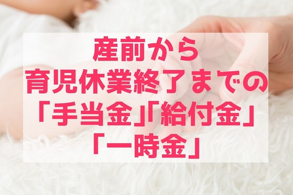 産前から育児休業終了まで経済的負担を軽減する「手当金」「給付金」「一時金」 画像