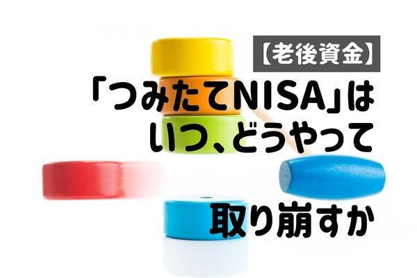 【老後資金】「つみたてNISA」は、いつ、どうやって取り崩すか　「投信定期売却サービス」を用いた3つのケース　メリット・デメリットと対策 画像