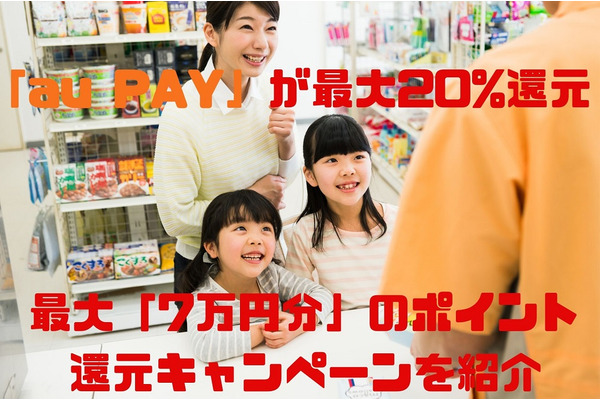 「au PAY」が最大20%還元　最大「7万円分」のポイント還元キャンペーンの詳細と注意点 画像