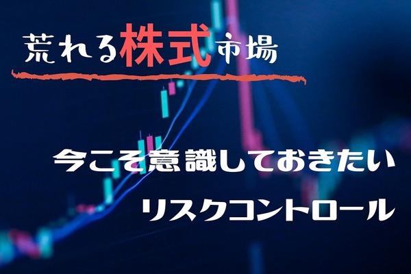 【波乱相場】リスクコントロールの2つのポイント　「下落以上のリターンを得られる」暴落時の対処法 画像