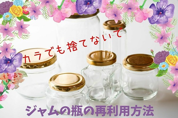 カラ瓶をムダにしない　ジャム瓶だからできる再利用方法4つ 画像