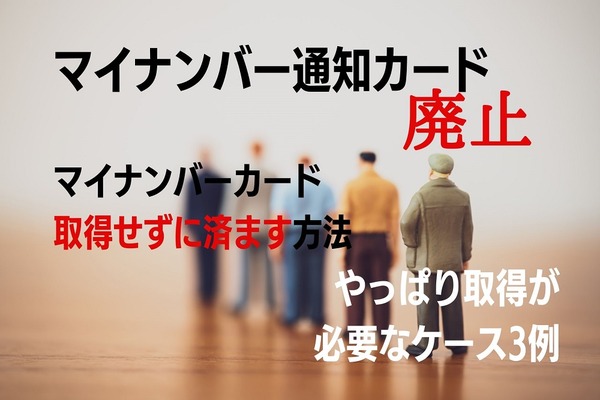 【2020/5/25～】 「通知カード」廃止後に「マイナンバーカード」の取得が必要な3つのケースと取得せずにすませる方法 画像