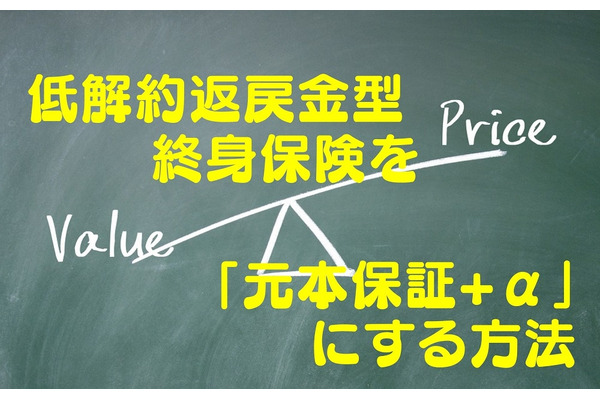 【生命保険】支払った以上のリターンをもたらす　低解約返戻金型終身保険を「元本保証 + α」にする方法 画像
