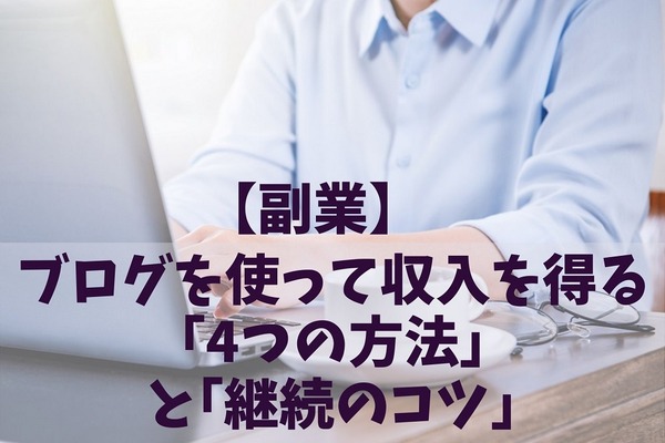 【副業】ブログを使って収入を得る「4つの方法」と「継続のコツ」を解説 画像