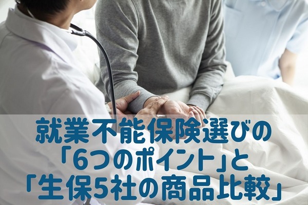 就業不能保険選びの6つのポイントと、生保5社の商品比較 画像