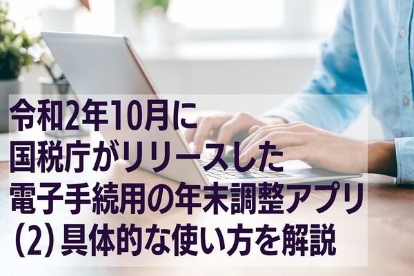 令和2年10月に国税庁がリリースした電子手続用の年末調整アプリ(2)具体的な使い方を解説 画像