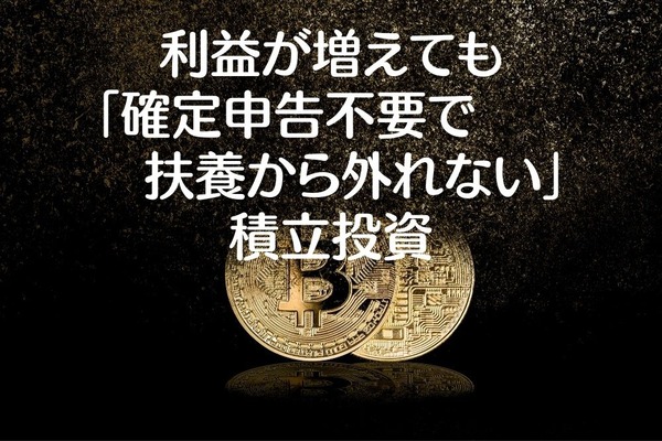 利益が増えても「確定申告不要で扶養から外れない」積立投資　仮想通貨・金投資の買い方と「つみたてNISA 」 画像