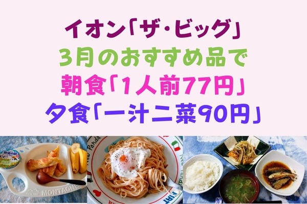 イオン「ザ・ビッグ」3月のおすすめ品で　朝食「1人前77円」、夕食「一汁二菜90円」 画像