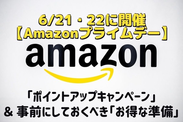 【Amazonプライムデー】今年は6/21・22に開催　「ポイントアップキャンペーン」＆ 事前にしておくべき「お得な準備」も解説 画像