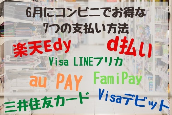 6月にコンビニでお得な7つの支払い方法　15・25日限定や金土限定などもあるので、早めにチェック 画像