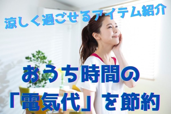 おうち時間の「電気代」を節約　猛暑の日々を涼しく過ごせるお役立ちアイテム 画像