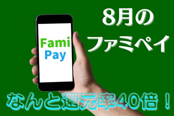 8月は「ファミペイ」がなんと還元率40倍　お得なキャンペーンの攻略法も 画像