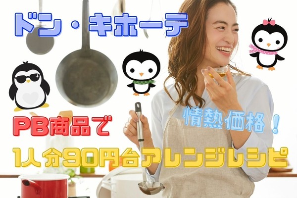 ドン・キホーテのPB「情熱価格」の食品を使った、1人分90円台アレンジレシピ3選 画像