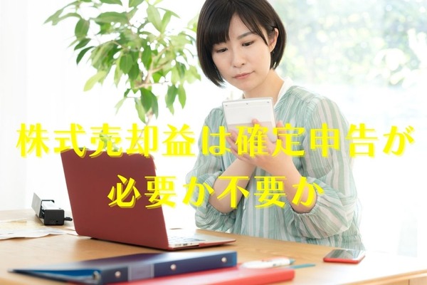 株式売却益は「確定申告」が必要か、不要か 画像