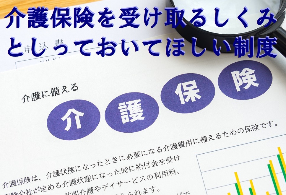 介護保険を受け取るしくみとしっておいてほしい制度