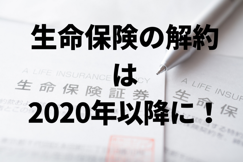 生命保険の解約は2020年以降に