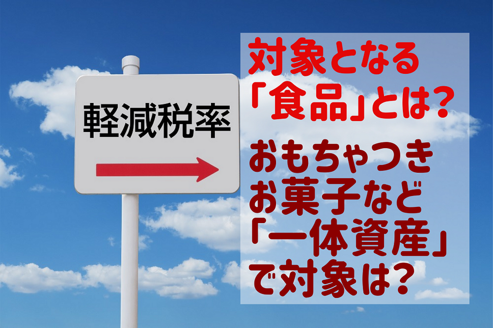 対象となる 「食品」とは？ おもちゃつき お菓子など 「一体資産」 で対象は？