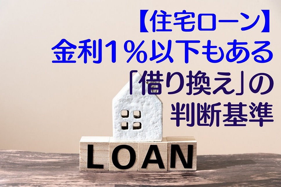 【住宅ローン】金利1％以下もある「借り換え」のインパクト・メリット・判断基準