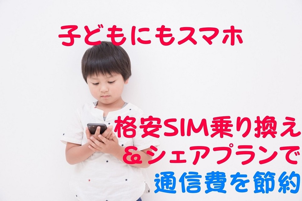 「子どもにもスマホ」格安SIM乗り換え＆シェアプラン」で通信費を節約