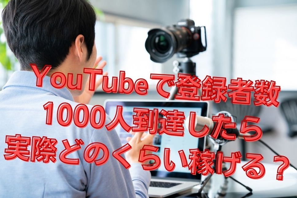 YouTubeで登録者数 1000人到達したら 実際どのくらい稼げる？