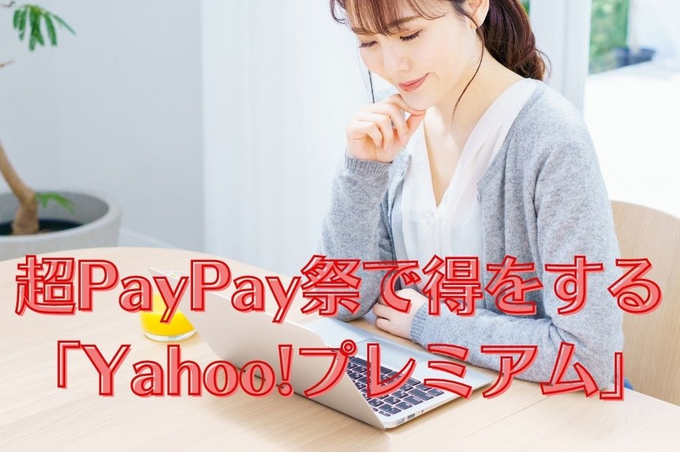 超PayPay祭で得をする 「Yahoo!プレミアム」